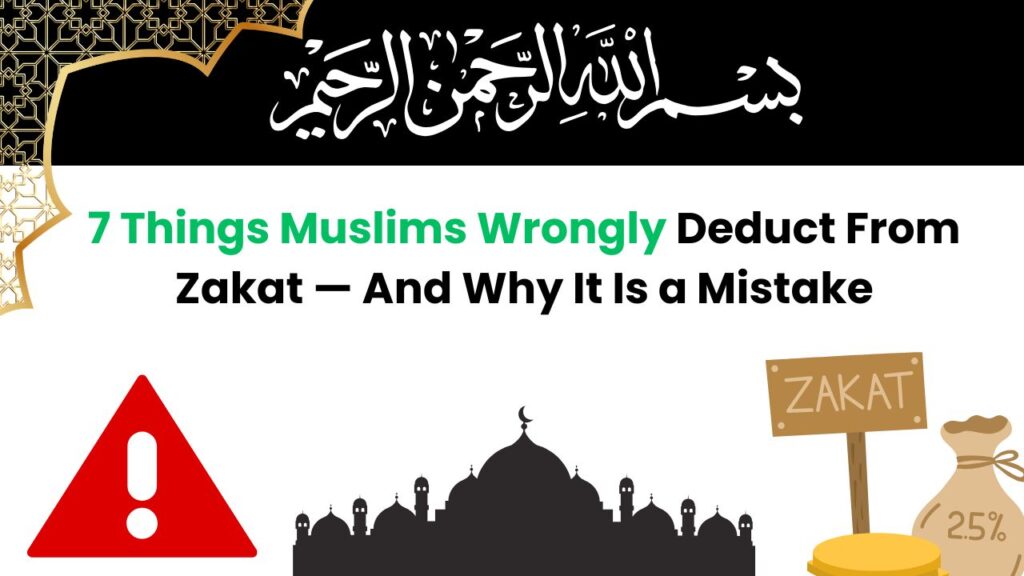 7 Things Muslims Wrongly Deduct From Zakat — And Why It Is a Mistake